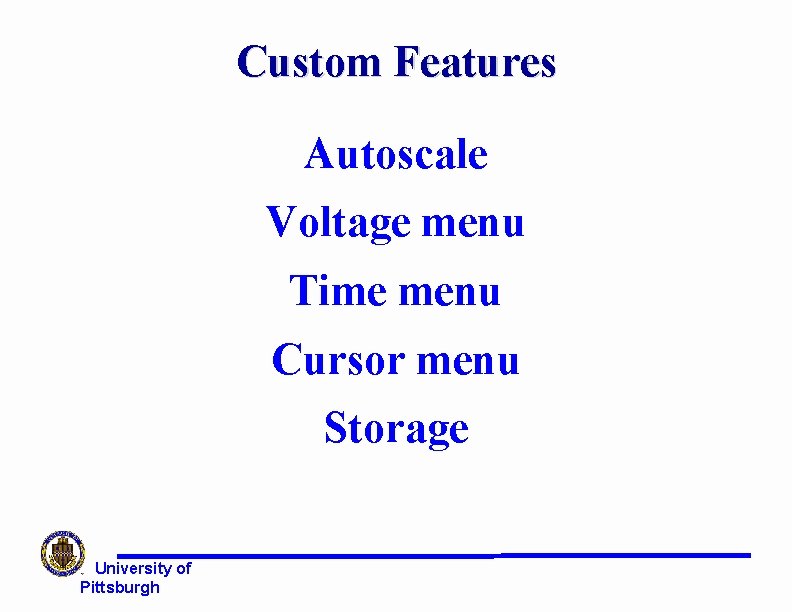Custom Features Autoscale Voltage menu Time menu Cursor menu Storage University of Pittsburgh Custom Features Autoscale Voltage menu Time menu Cursor menu Storage University of Pittsburgh