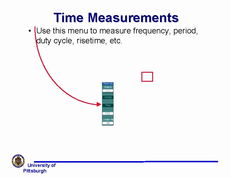 Time Measurements • Use this menu to measure frequency, period, duty cycle, risetime, etc. Time Measurements • Use this menu to measure frequency, period, duty cycle, risetime, etc.
