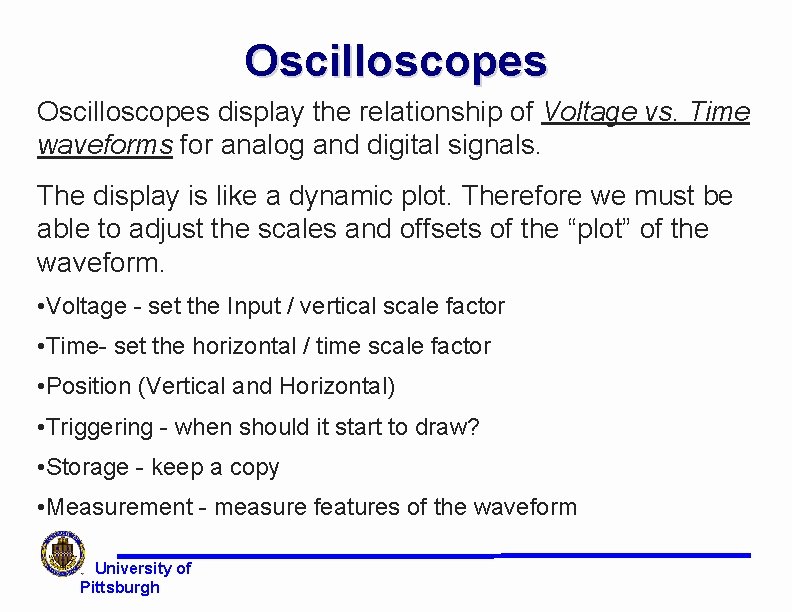 Oscilloscopes display the relationship of Voltage vs. Time waveforms for analog and digital signals. Oscilloscopes display the relationship of Voltage vs. Time waveforms for analog and digital signals.