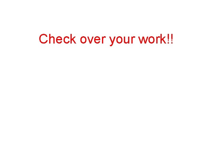 Check over your work!! 