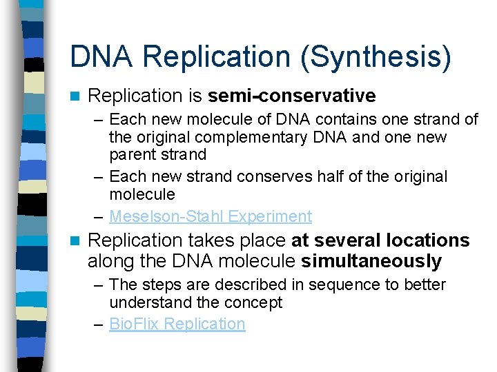 DNA Replication (Synthesis) n Replication is semi-conservative – Each new molecule of DNA contains