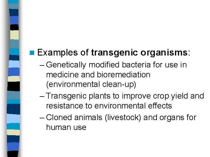 n Examples of transgenic organisms: – Genetically modified bacteria for use in medicine and