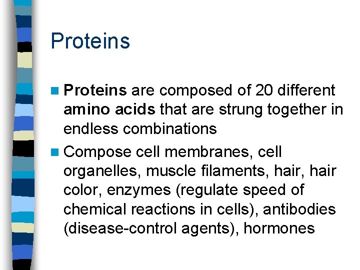 Proteins n Proteins are composed of 20 different amino acids that are strung together