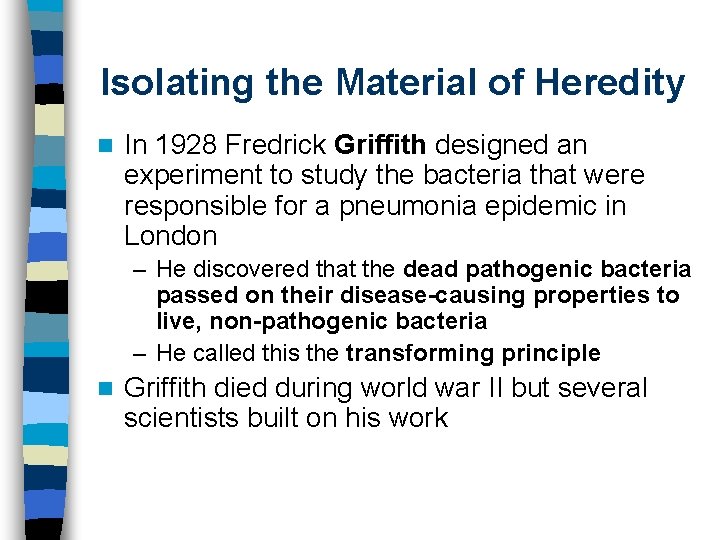 Isolating the Material of Heredity n In 1928 Fredrick Griffith designed an experiment to
