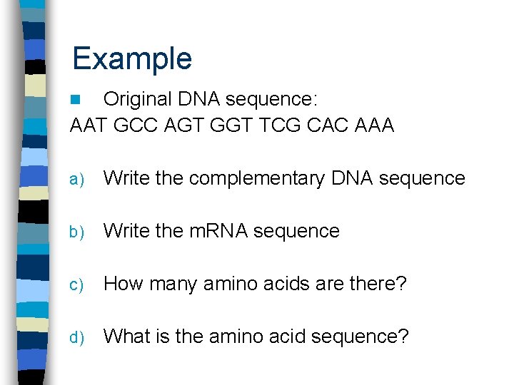 Example Original DNA sequence: AAT GCC AGT GGT TCG CAC AAA n a) Write