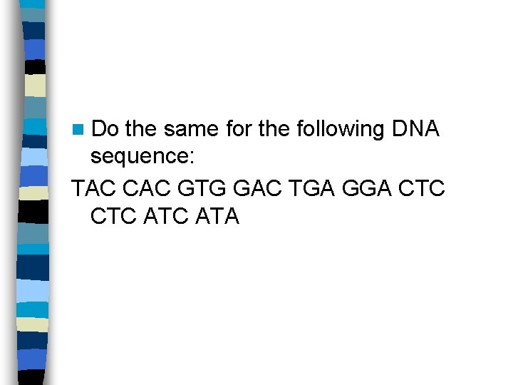 n Do the same for the following DNA sequence: TAC CAC GTG GAC TGA
