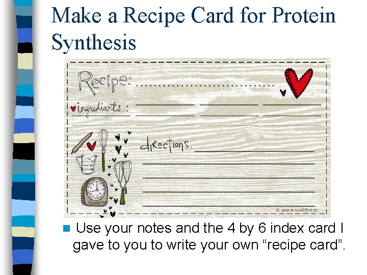 Make a Recipe Card for Protein Synthesis n Use your notes and the 4