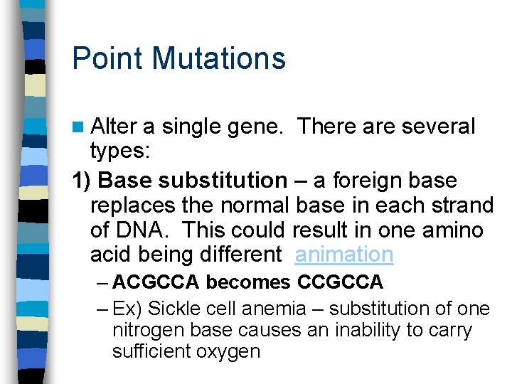 Point Mutations n Alter a single gene. There are several types: 1) Base substitution
