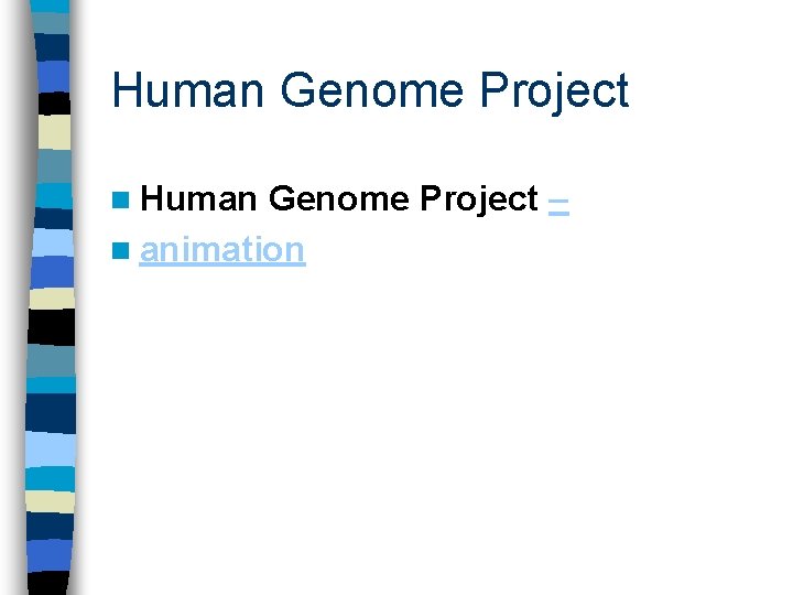 Human Genome Project n Human Genome Project – n animation 