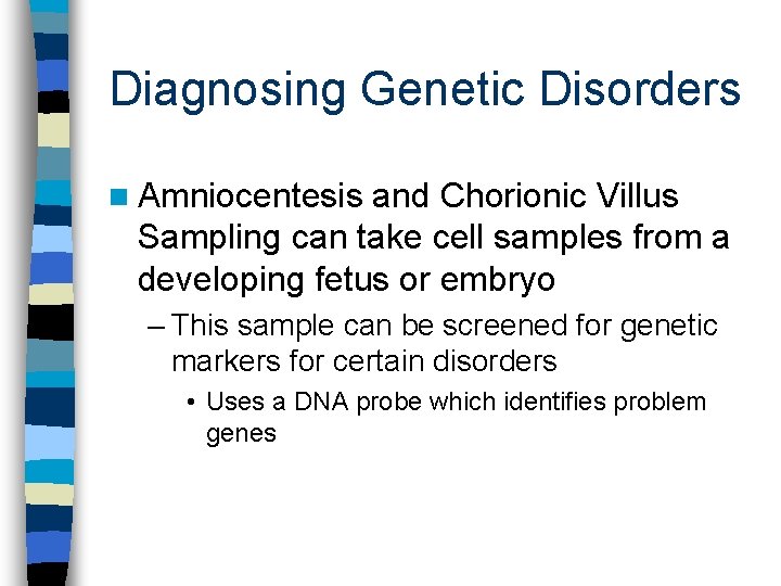 Diagnosing Genetic Disorders n Amniocentesis and Chorionic Villus Sampling can take cell samples from