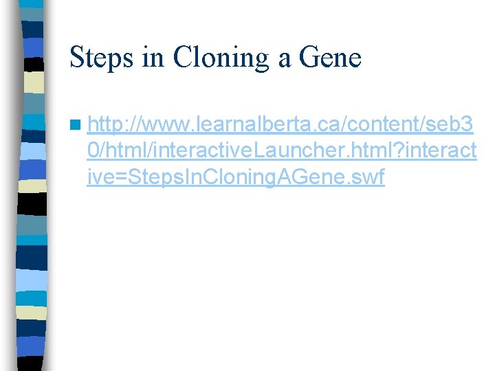 Steps in Cloning a Gene n http: //www. learnalberta. ca/content/seb 3 0/html/interactive. Launcher. html?