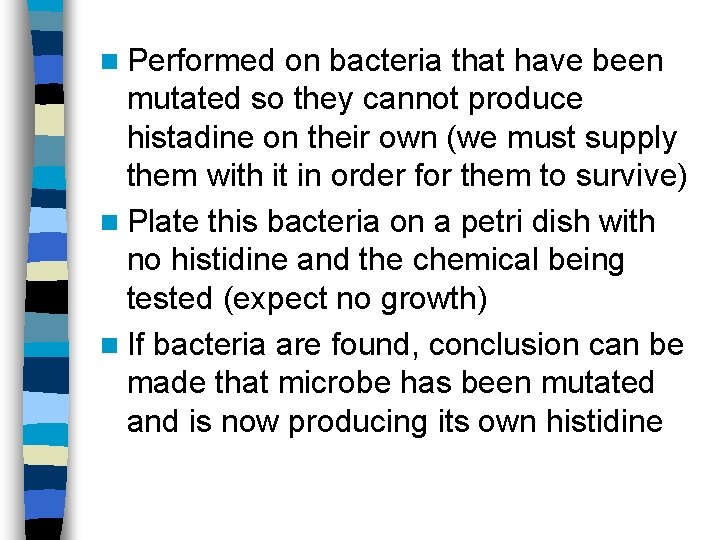 n Performed on bacteria that have been mutated so they cannot produce histadine on