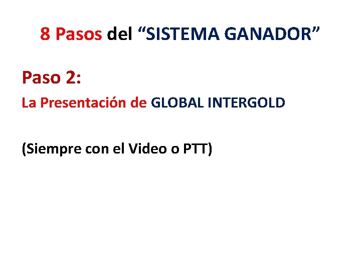 8 Pasos del “SISTEMA GANADOR” Paso 2: La Presentación de GLOBAL INTERGOLD (Siempre con