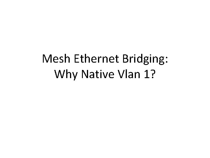 Mesh Ethernet Bridging: Why Native Vlan 1? 