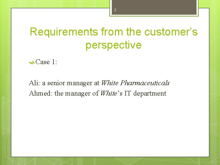 3 Requirements from the customer’s perspective Case 1: Ali: a senior manager at White