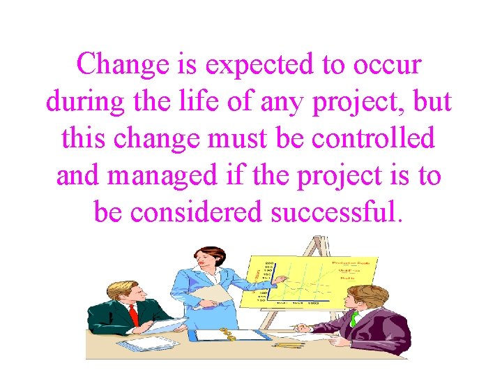 Change is expected to occur during the life of any project, but this change