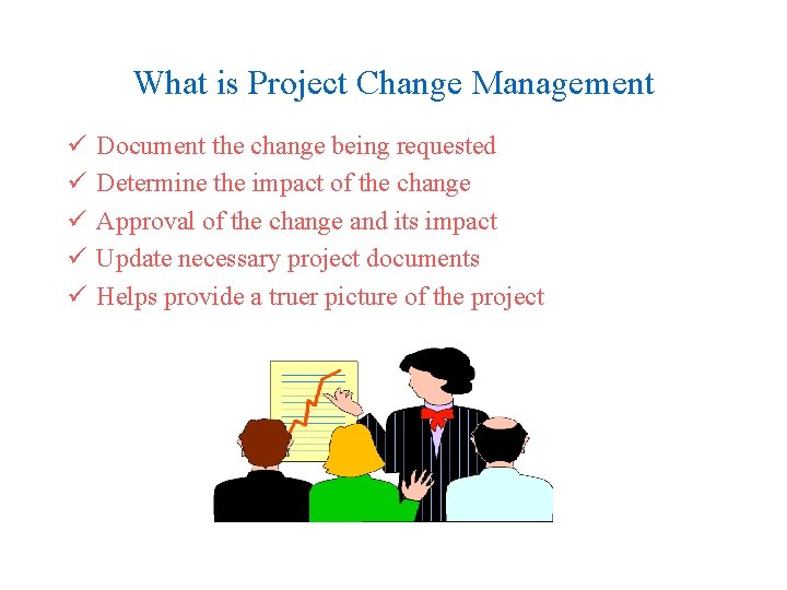 What is Project Change Management ü ü ü Document the change being requested Determine