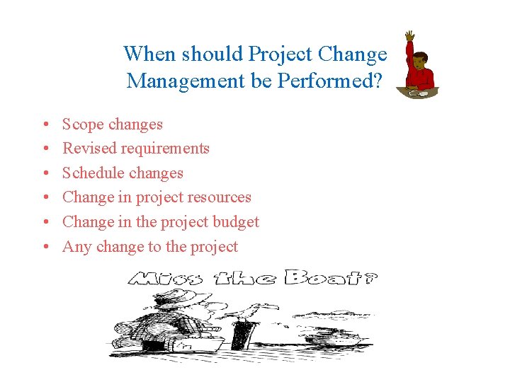 When should Project Change Management be Performed? • • • Scope changes Revised requirements