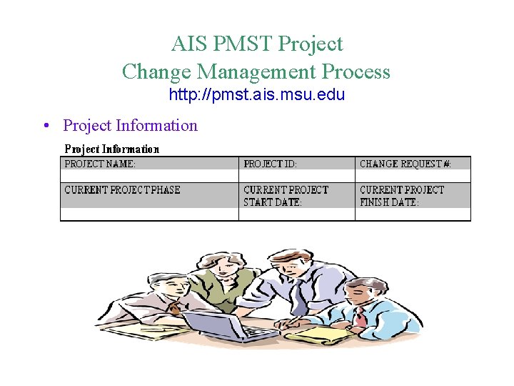AIS PMST Project Change Management Process http: //pmst. ais. msu. edu • Project Information