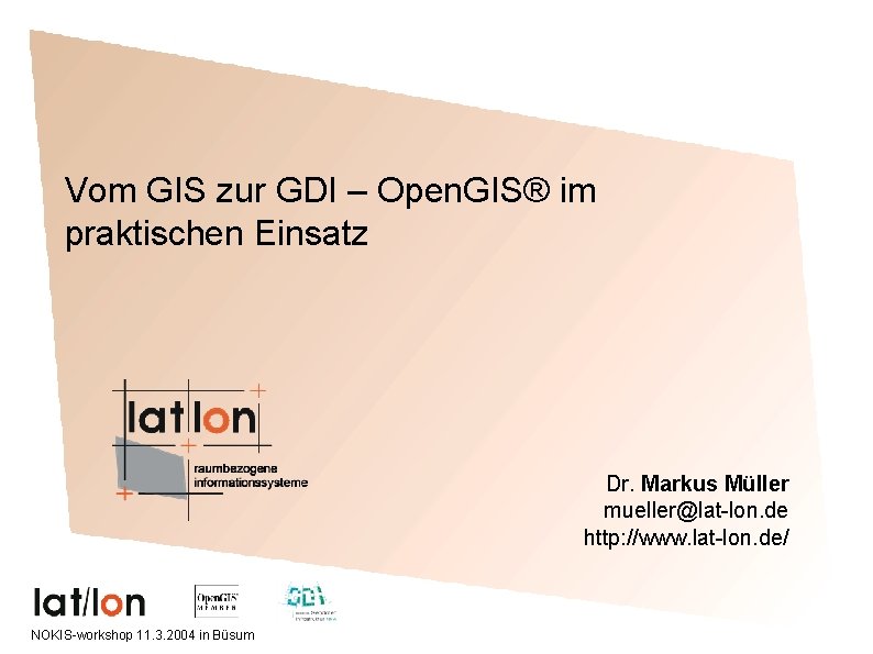 Vom GIS zur GDI – Open. GIS® im praktischen Einsatz Dr. Markus Müller mueller@lat-lon.