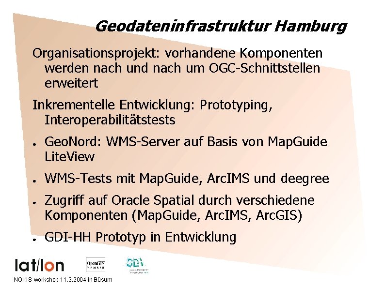 Geodateninfrastruktur Hamburg Organisationsprojekt: vorhandene Komponenten werden nach und nach um OGC-Schnittstellen erweitert Inkrementelle Entwicklung: