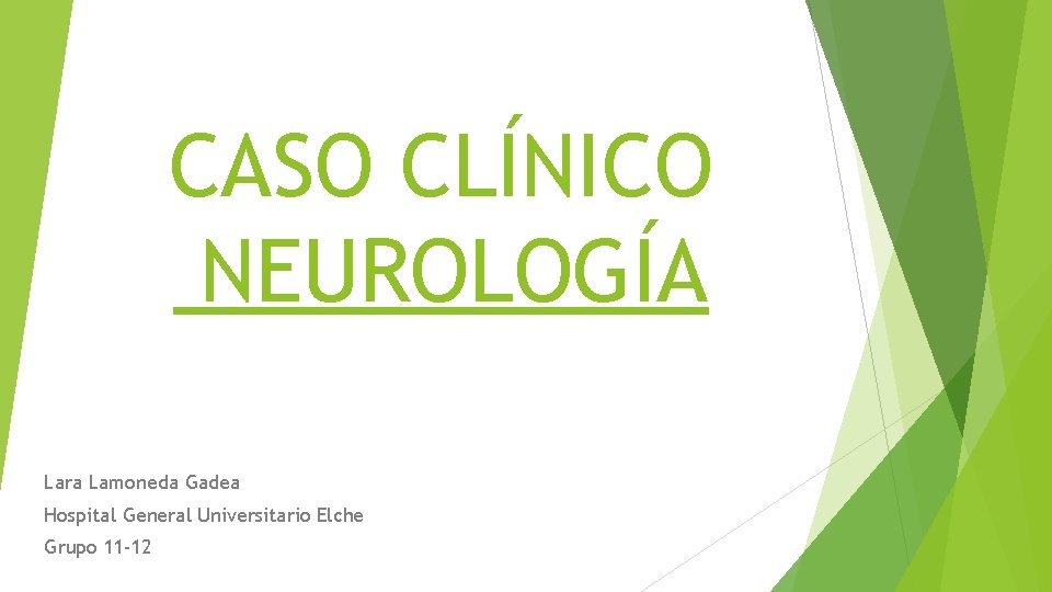 CASO CLÍNICO NEUROLOGÍA Lara Lamoneda Gadea Hospital General Universitario Elche Grupo 11 -12 
