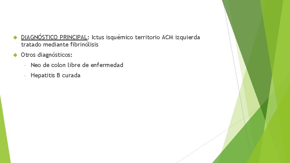  DIAGNÓSTICO PRINCIPAL: Ictus isquémico territorio ACM izquierda tratado mediante fibrinólisis Otros diagnósticos: -