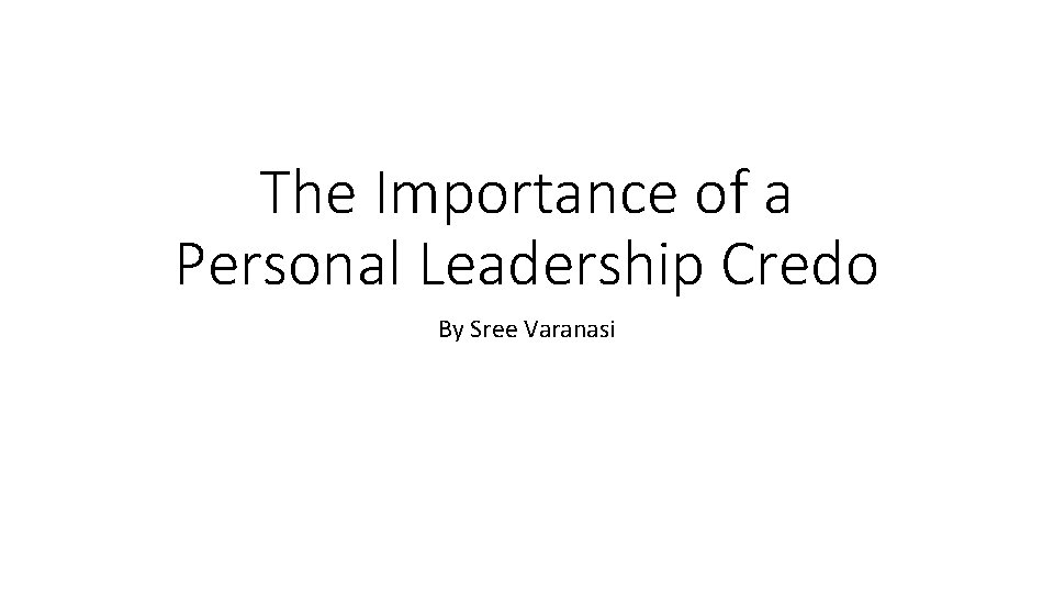 The Importance of a Personal Leadership Credo By Sree Varanasi 