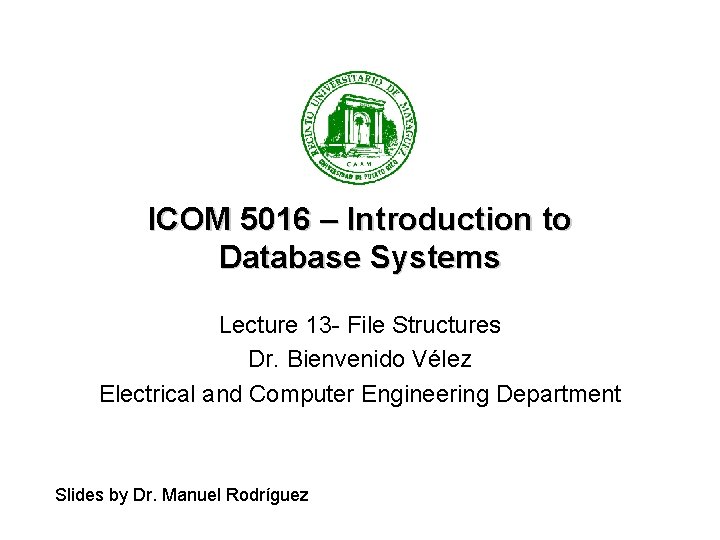 ICOM 5016 – Introduction to Database Systems Lecture 13 - File Structures Dr. Bienvenido