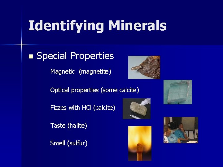 Identifying Minerals n Special Properties Magnetic (magnetite) Optical properties (some calcite) Fizzes with HCl