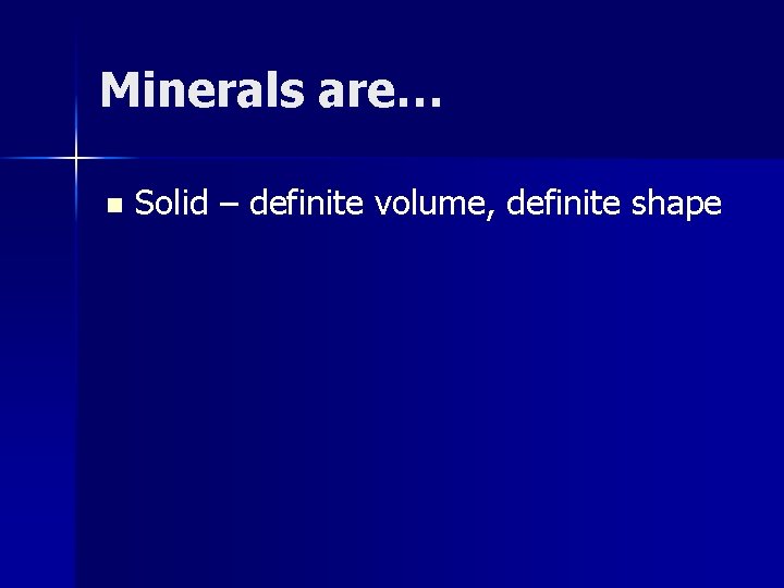 Minerals are… n Solid – definite volume, definite shape 