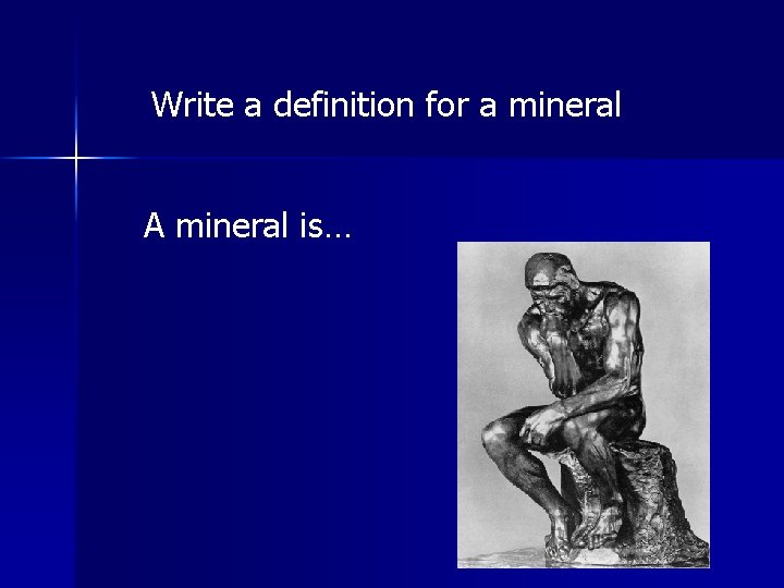 Write a definition for a mineral A mineral is… 