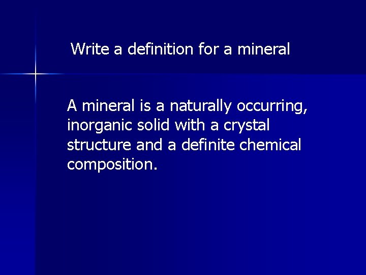 Write a definition for a mineral A mineral is a naturally occurring, inorganic solid