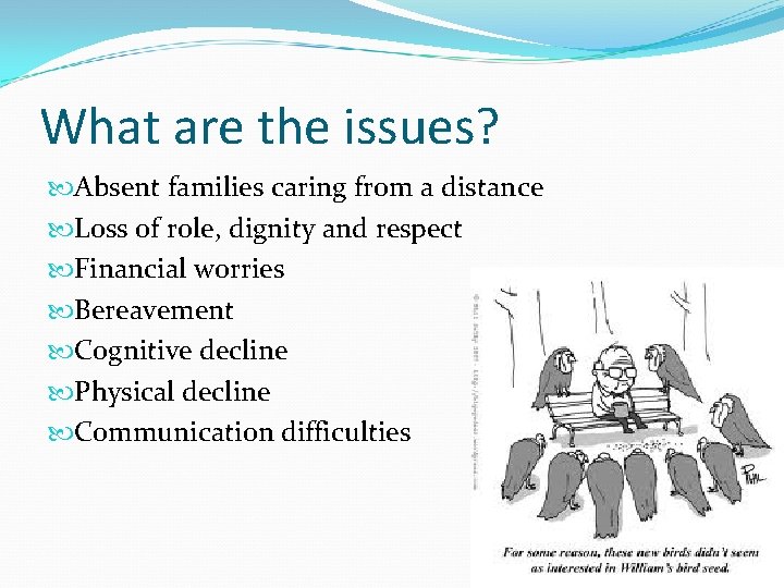 What are the issues? Absent families caring from a distance Loss of role, dignity