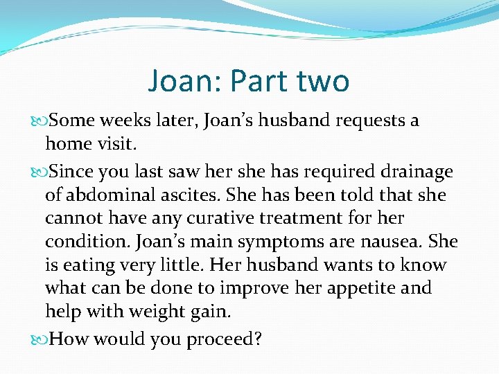 Joan: Part two Some weeks later, Joan’s husband requests a home visit. Since you