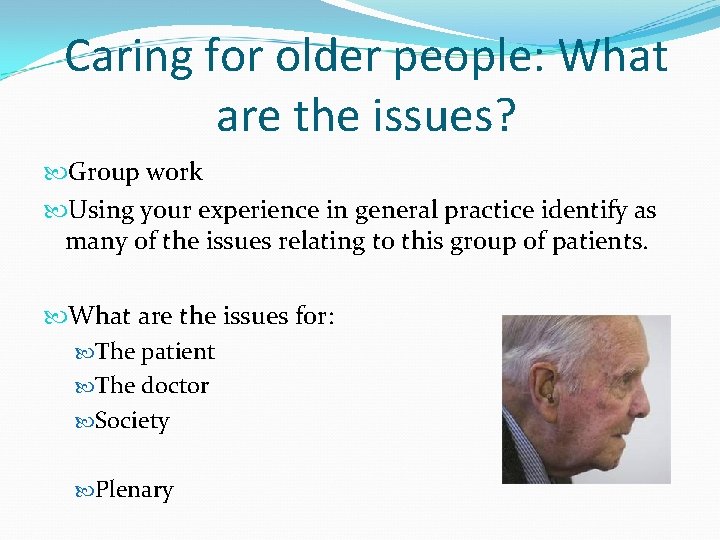 Caring for older people: What are the issues? Group work Using your experience in