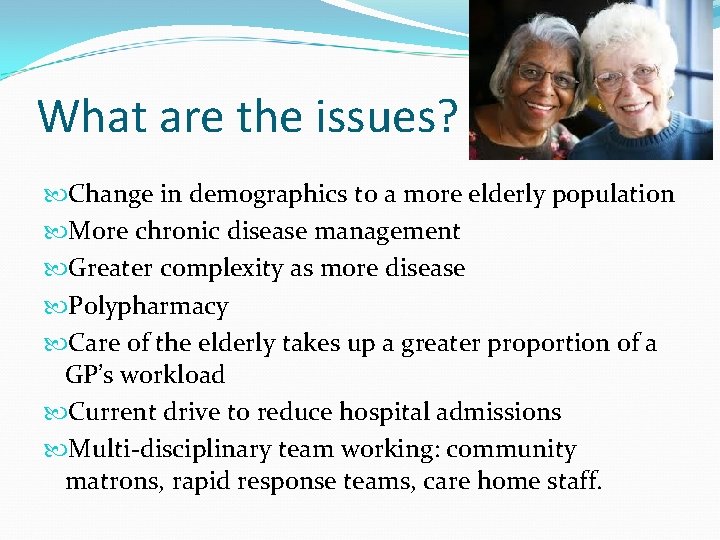 What are the issues? Change in demographics to a more elderly population More chronic