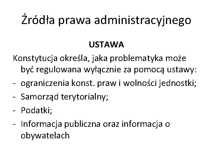 Źródła prawa administracyjnego USTAWA Konstytucja określa, jaka problematyka może być regulowana wyłącznie za pomocą