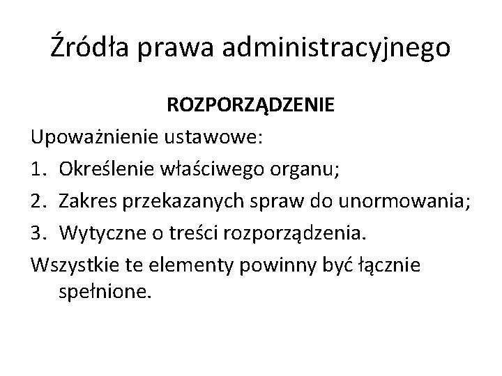 Źródła prawa administracyjnego ROZPORZĄDZENIE Upoważnienie ustawowe: 1. Określenie właściwego organu; 2. Zakres przekazanych spraw