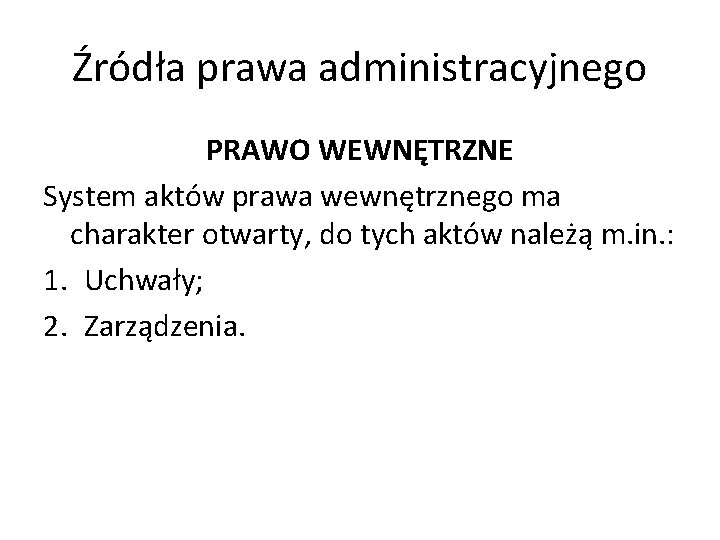 Źródła prawa administracyjnego PRAWO WEWNĘTRZNE System aktów prawa wewnętrznego ma charakter otwarty, do tych