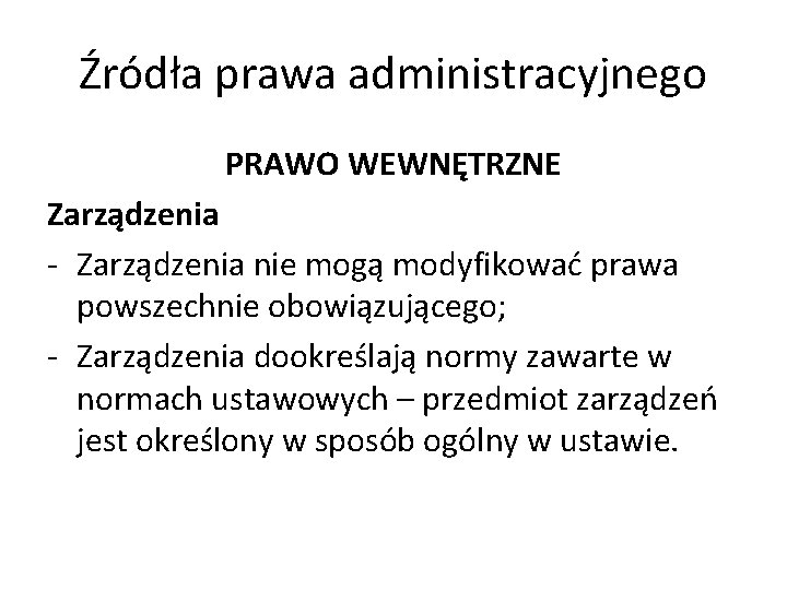 Źródła prawa administracyjnego PRAWO WEWNĘTRZNE Zarządzenia - Zarządzenia nie mogą modyfikować prawa powszechnie obowiązującego;