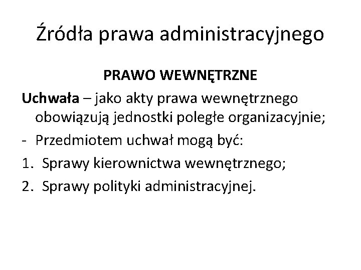 Źródła prawa administracyjnego PRAWO WEWNĘTRZNE Uchwała – jako akty prawa wewnętrznego obowiązują jednostki poległe