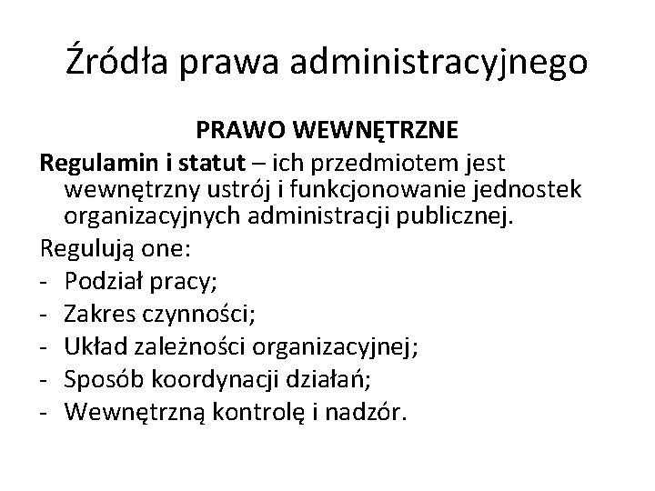 Źródła prawa administracyjnego PRAWO WEWNĘTRZNE Regulamin i statut – ich przedmiotem jest wewnętrzny ustrój