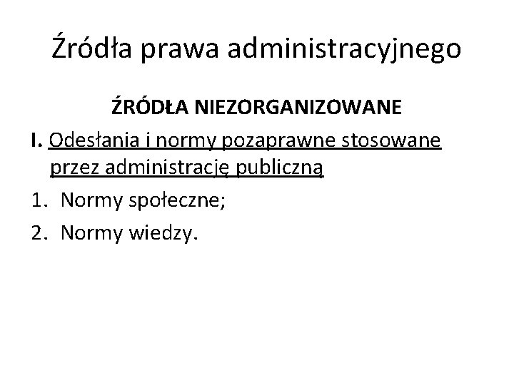 Źródła prawa administracyjnego ŹRÓDŁA NIEZORGANIZOWANE I. Odesłania i normy pozaprawne stosowane przez administrację publiczną