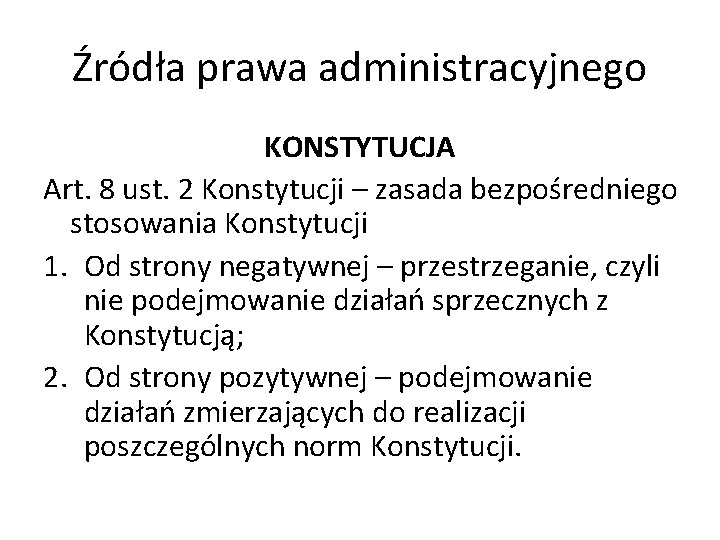 Źródła prawa administracyjnego KONSTYTUCJA Art. 8 ust. 2 Konstytucji – zasada bezpośredniego stosowania Konstytucji