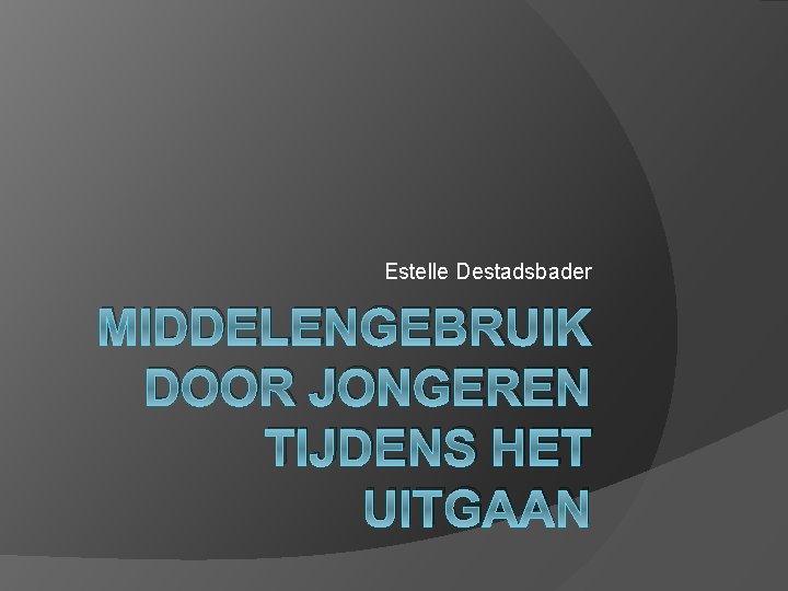 Estelle Destadsbader MIDDELENGEBRUIK DOOR JONGEREN TIJDENS HET UITGAAN 