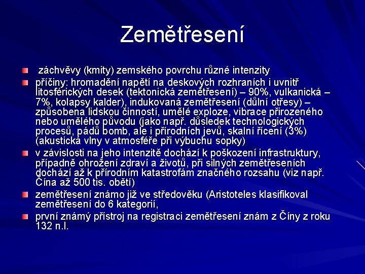 Zemětřesení záchvěvy (kmity) zemského povrchu různé intenzity příčiny: hromadění napětí na deskových rozhraních i