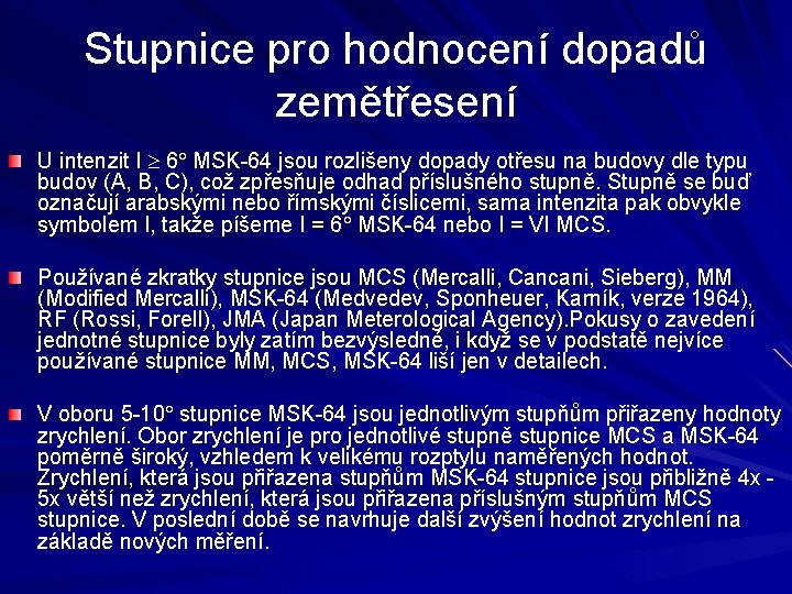 Stupnice pro hodnocení dopadů zemětřesení U intenzit I 6 MSK-64 jsou rozlišeny dopady otřesu