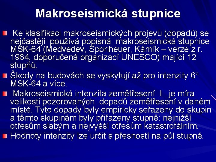 Makroseismická stupnice Ke klasifikaci makroseismických projevů (dopadů) se nejčastěji používá popisná makroseismická stupnice MSK-64