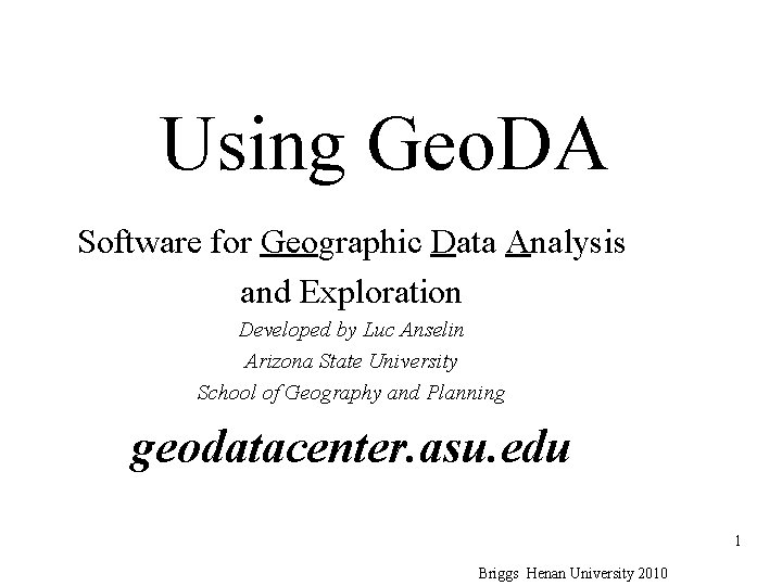 Using Geo. DA Software for Geographic Data Analysis and Exploration Developed by Luc Anselin